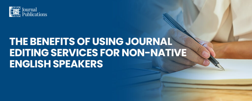 Benefits of Journal Editing Services for Non-Native English Speakers