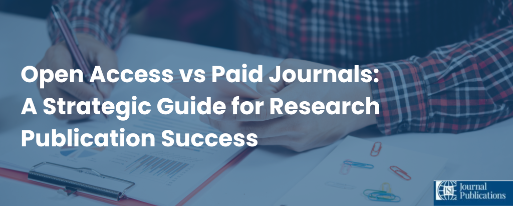 Open Access vs Paid Journals: A Strategic Guide for Research Publication Success
